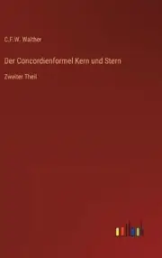 Der Concordienformel Kern und Stern: Zweiter Theil by C.F.W. Walther Hardcover B