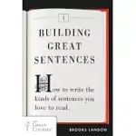 BUILDING GREAT SENTENCES: HOW TO WRITE THE KINDS OF SENTENCES YOU LOVE TO READ