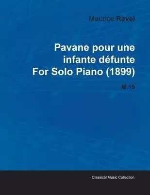 Pavane Pour Une Infante D Funte by Maurice Ravel for Solo Piano (1899) M.19