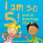 I AM SO 5!: LOOK AT EVERYTHING I CAN DO!