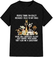 [Generic] People Think Im Crazy Because I Talk to My Dogs T Shirt