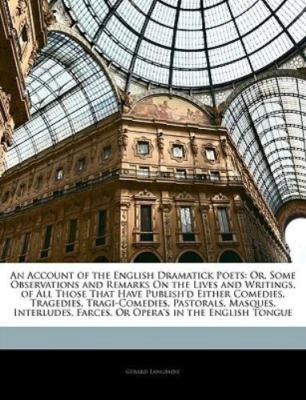 An Account of the English Dramatick Poets: Or, Some Observations and Remarks On