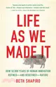 Life as We Made It: How 50,000 Years of Human Innovation Refined--And Redefined--Nature