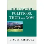 HOLLYWOOD POLITICOS, THEN AND NOW: WHO THEY ARE, WHAT THEY WANT, WHY IT MATTERS