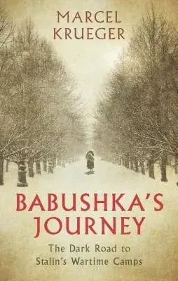 Babushka’s Journey: The Dark Road to Stalin’s Wartime Camps