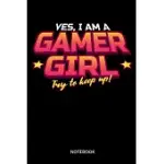YES I AM A GAMER GIRL TRY TO KEEP UP NOTEBOOK: NOTEBOOK FOR GAMERS AND GAMBLERS