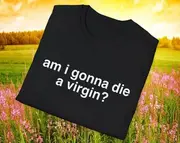 am i gonna die a virgin? Sad Joke Tee, Stupid White Elephant Gift Shirt
