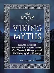 The Book of Viking Myths: From the Voyages of Leif Erikson to the Deeds of Odin, the Storied History and Folklore of the Vikings