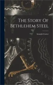 The Story Of Bethlehem Steel (Hardback or Cased Book)