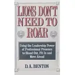 LIONS DON’T NEED TO ROAR: USING THE LEADERSHIP POWER OF PERSONAL PRESENCE TO STAND OUT, FIT IN AND MOVE AHEAD