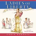 LADIES OF LIBERTY: THE WOMEN WHO SHAPED OUR NATION