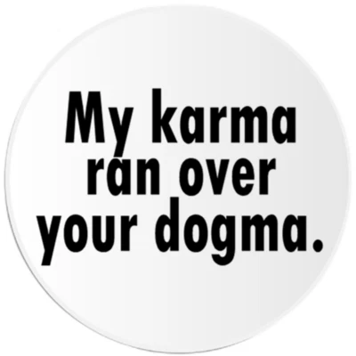 My Karma Ran Over Your Dogma - Circle Sticker Decal 3 Inch