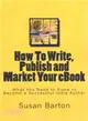 How to Write, Publish and Market Your Ebook ― What You Need to Know to Become a Successful Indie Author