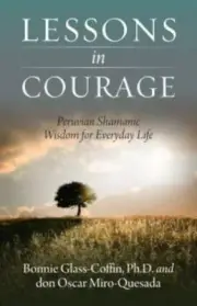 Lessons in Courage: Peruvian Shamanic Wisdom for Everyday Life by Oscar Miró-Q