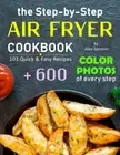 The Step-by-Step Air Fryer Cookbook: 103 Quick and Easy Recipes. +600 Color Phot