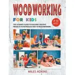 WOODWORKING FOR KIDS: THE ULTIMATE GUIDE TO BUILDING CREATIVE PROJECTS TO INTRODUCE KIDS TO WOODWORKING