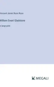 William Ewart Gladstone: in large print by Bryce, Viscount James Bryce