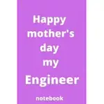 HAPPY MOTHER’’S DAY MY ENGINEER NOTEBOOK: MOTHER’’S DAY GIFTS