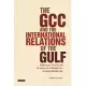 The Gcc and the International Relations of the Gulf: Diplomacy, Security and Economic Coordination in a Changing Middle East