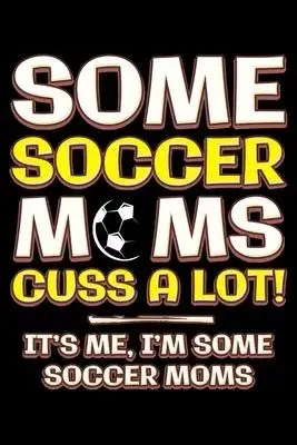 Some soccer moms cuss a lot: Notebook (Journal, Diary) for Football soccer moms - 120 lined pages to write in