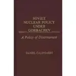 SOVIET NUCLEAR POLICY UNDER GORBACHEV: A POLICY OF DISARMAMENT
