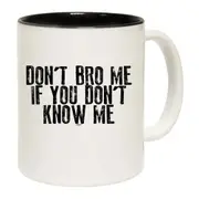 Dont Bro Me If You Dont Know Me Mug Cup
