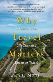 Why Travel Matters: A Guide to the Life-Changing Effects of Travel by Craig Stor