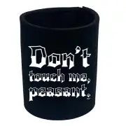 Dont Touch Me Peasant - Funny Can Bottle Stubbie Novelty Gift Stubby Holder
