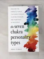 【書寶二手書T5／心理_FFM】THE SEVEN CHAKRA PERSONALITY TYPES: DISCOVER THE ENERGETIC FORCES THAT SHAPE YOUR LIFE, YOUR RELATIONSHIPS, AND YOUR PLACE IN THE WORLD_TUBALI, SHAI