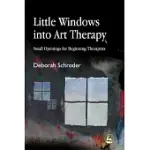 LITTLE WINDOWS INTO ART THERAPY: SMALL OPENINGS FOR BEGINNING THERAPISTS