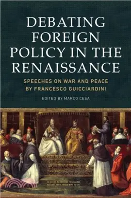 Debating Foreign Policy in the Renaissance：Speeches on War and Peace by Francesco Guicciardini