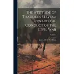 THE ATTITUDE OF THADDEUS STEVENS TOWARD THE CONDUCT OF THE CIVIL WAR; VOLUME 1