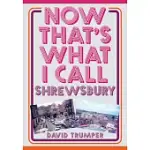 NOW THAT’’S WHAT I CALL SHREWSBURY