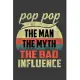 Pop Pop The Man The Myth The Bad Influence: Perfect Notebook For Dad, Father, POP POP The Man The Myth The Bad Influence. Cute Cream Paper 6*9 Inch Wi