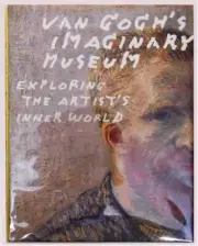 VAN GOGH'S IMAGINARY MUSEUM ~ EXPLORING THE ARTIST"S INNER WORLD ~ MASSIVE HC!