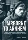 Airborne to Arnhem. Volume 1: Personal Reminiscences of the Battle of Arnhem, Op