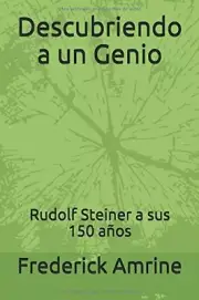 DESCUBRIENDO A UN GENIO: RUDOLF STEINER A SUS 150 ANOS By Frederick Amrine NEW