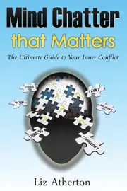 Mind Chatter That Matters: The Ultimate Guide to Your Inner Conflict - Liz Atherton