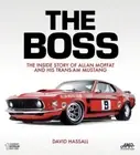THE BOSS. THE INSIDE STORY OF ALLAN MOFFAT AND HIS TRANS-AM MUSTANG