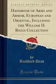 Handbook of Arms and Armor, European and Oriental, Including the William H. Riggs Collection (Classic Reprint) Book