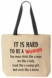 It Is Hard To Be A Woman You must think like a man Act like a lady Look like a y