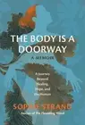 The Body Is a Doorway: A Memoir: A Journey Beyond Healing, Hope, and the Human b