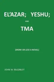 El'azar; Yeshu; And Tma: {More or Less a Novel} by John McGinley (English) Paper