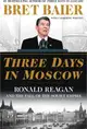 Three Days in Moscow ― Ronald Reagan and the Fall of the Soviet Empire