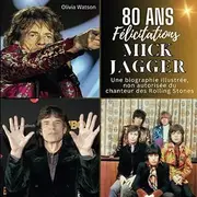 Une biographie illustrée non autorisée sur le chanteur des Rolling Stones, Mick Jagger: 80 ans Mick Jagger. Félicitations pour l'anniversaire (French Edition)