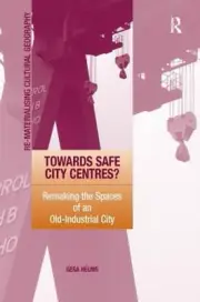 Towards Safe City Centres?: Remaking the Spaces of an Old-Industrial City: New
