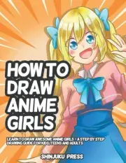 How to Draw Anime Girls: Learn to Draw Awesome Anime Girls - A Step by Step Draw