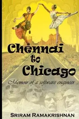 Chennai To Chicago: Memoir of a software engineer