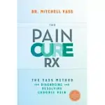 THE PAIN CURE RX: THE YASS METHOD FOR DIAGNOSING AND RESOLVING CHRONIC PAIN