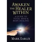 AWAKEN THE HEALER WITHIN: A GUIDE TO TOTAL MIND & BODY HEALING